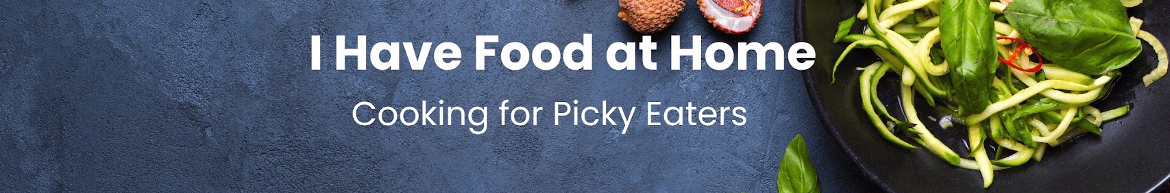 I Have Food at Home - Cooking for Picky Eaters